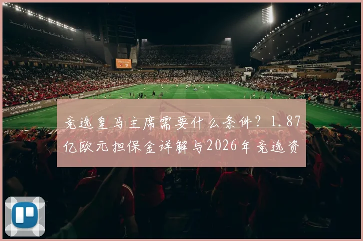 竞选皇马主席需要什么条件？1.87亿欧元担保金详解与2026年竞选资格（至少20年会员）全解析